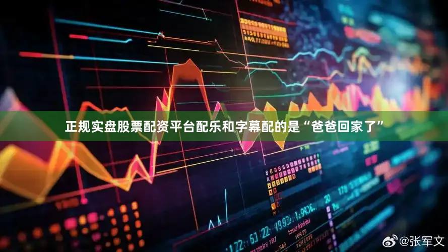 正规实盘股票配资平台配乐和字幕配的是“爸爸回家了”