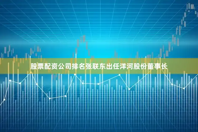 股票配资公司排名张联东出任洋河股份董事长