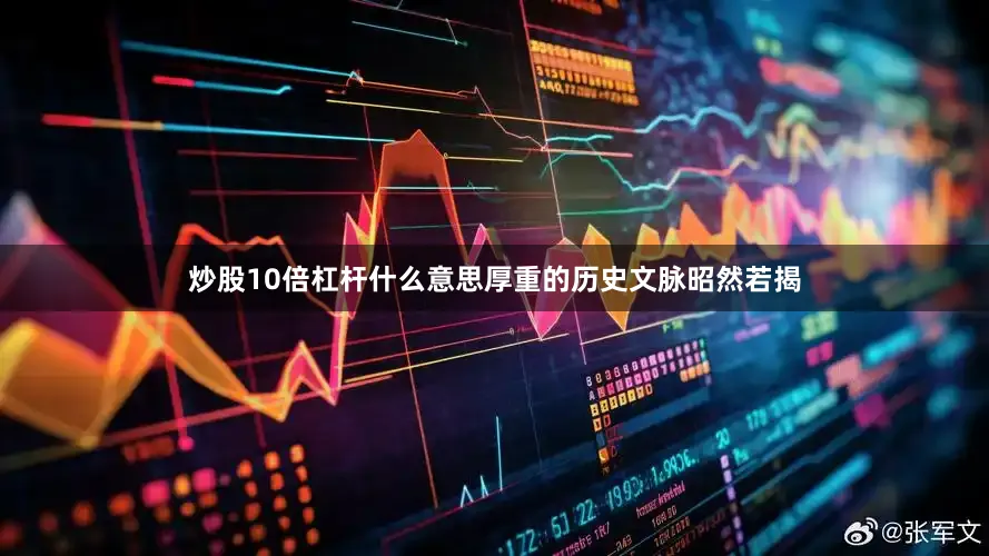 炒股10倍杠杆什么意思厚重的历史文脉昭然若揭