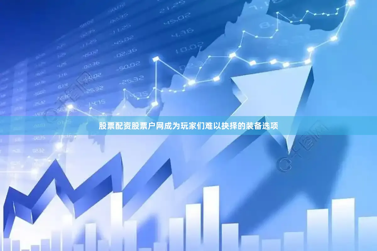 股票配资股票户网成为玩家们难以抉择的装备选项