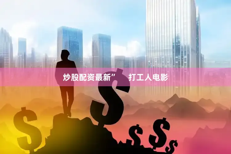 炒股配资最新”     打工人电影
